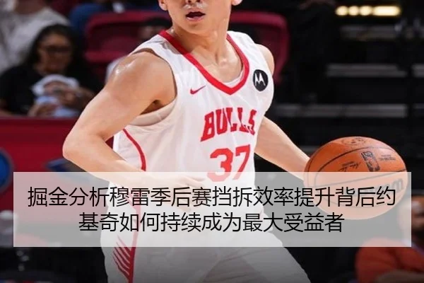 掘金分析穆雷季后赛挡拆效率提升背后约基奇如何持续成为最大受益者
