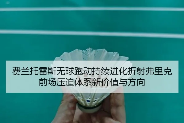 费兰托雷斯无球跑动持续进化折射弗里克前场压迫体系新价值与方向